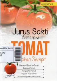Jurus sakti bertaman tomat di lahan sempit : mengenal tanaman tomat, budidaya tomat, pengolahan tomat, prospek pasar tomat, analisis kelayakan usaha tomat