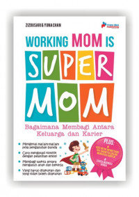 Working mom is super mom : bagaimana membagi antara keluarga dan karier