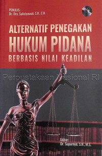 Alternatif penegakan hukum pidana berbasis nilai keadilan