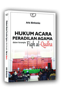 HUKUM ACARA PERADILAN AGAMA DALAM KERANGKA FIQH ALQADHA