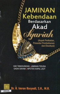 Jaminan kebendaan berdasarkan akad syariah : Aspek perikatan, prosedur pembebanan dan eksekusi