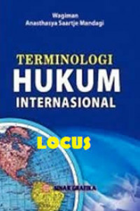 Terminologi hukum internasional : Panduan lengkap bagi mahasiswa,praktisi,dan penegak hukum dalam memahami peristilahan hukum internasional